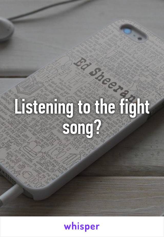 Listening to the fight song?