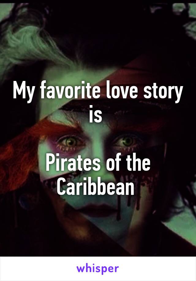 My favorite love story is 

Pirates of the Caribbean 