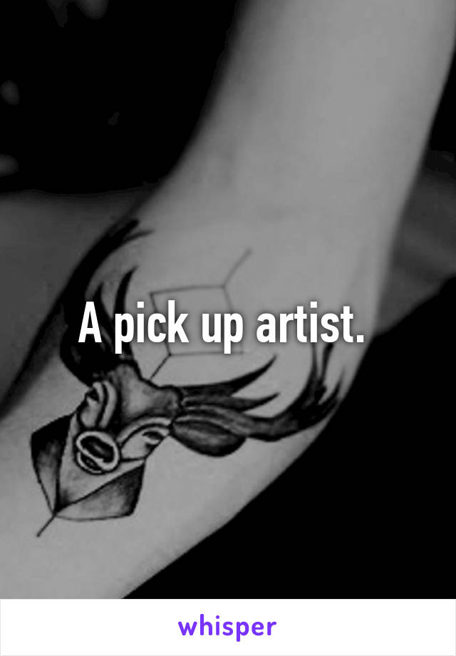 A pick up artist. 