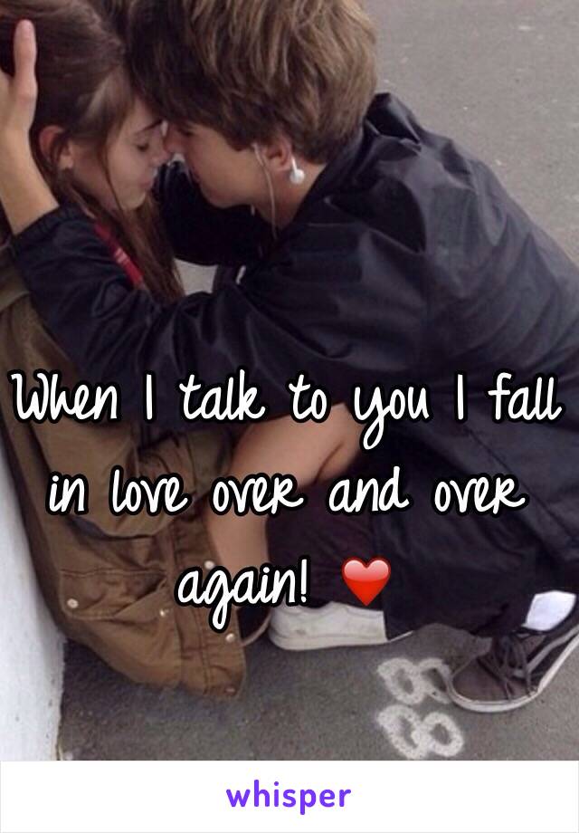 When I talk to you I fall in love over and over again! ❤️