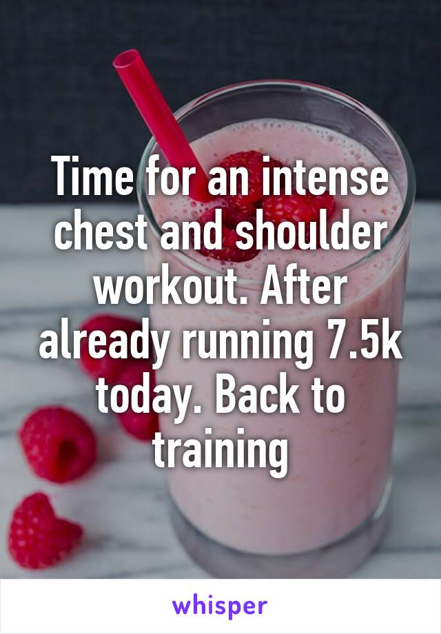 Time for an intense chest and shoulder workout. After already running 7.5k today. Back to training