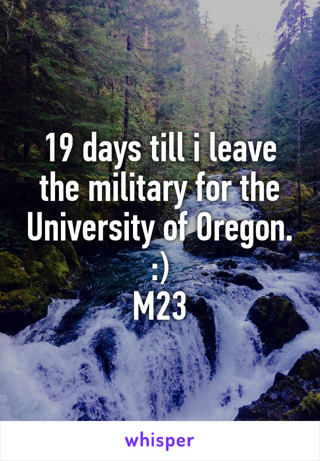 19 days till i leave the military for the University of Oregon. :)
M23