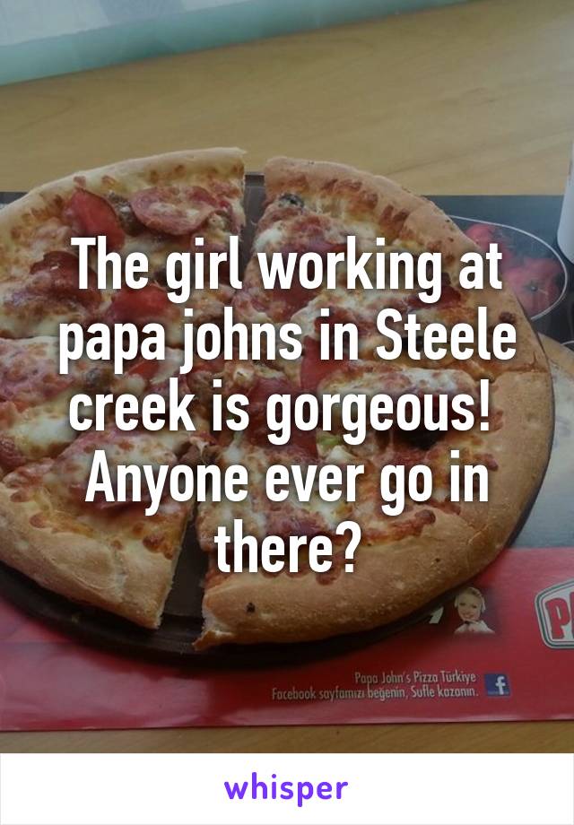 The girl working at papa johns in Steele creek is gorgeous! 
Anyone ever go in there?