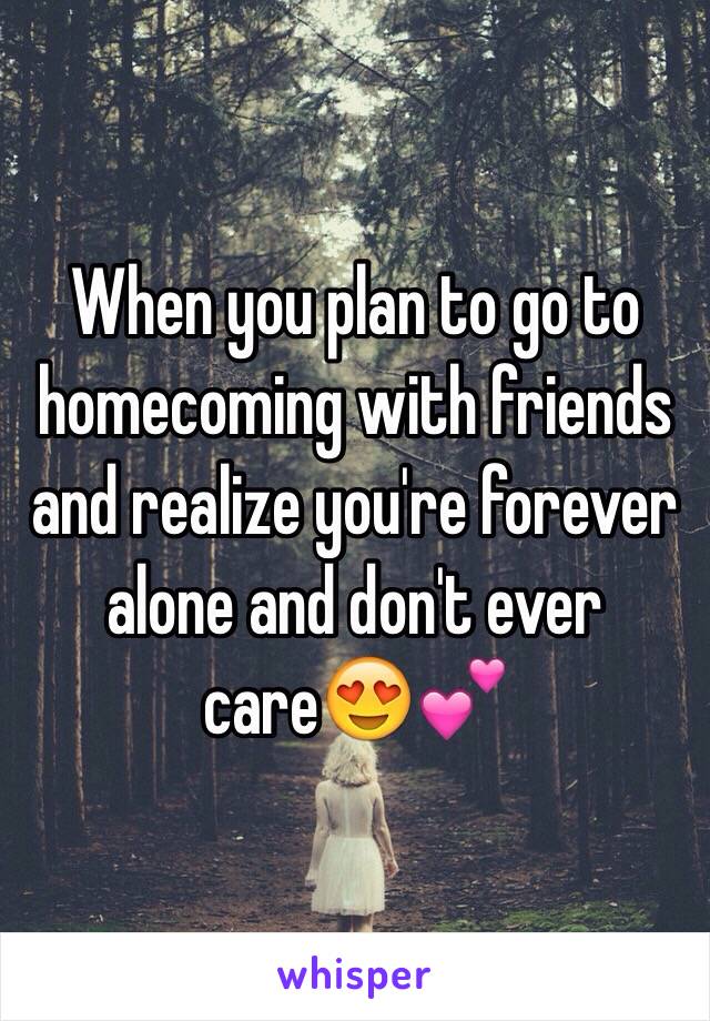 When you plan to go to homecoming with friends and realize you're forever alone and don't ever care😍💕