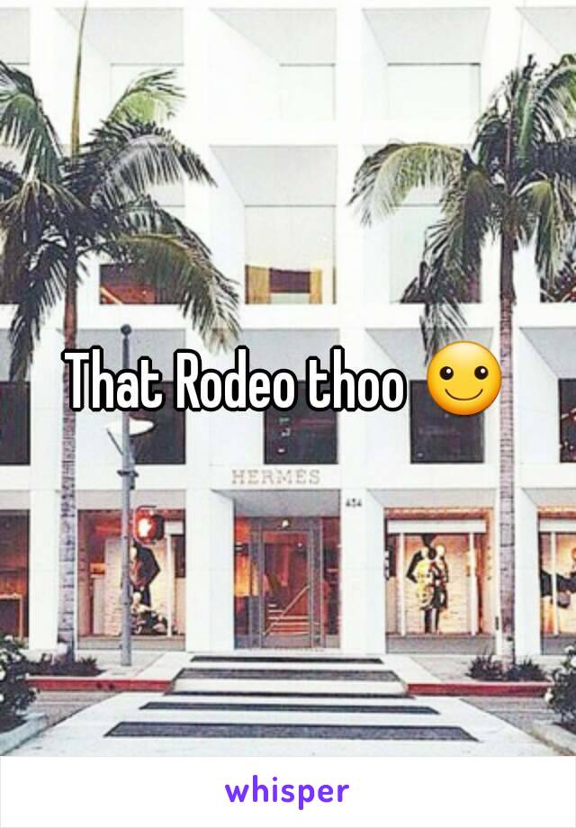 That Rodeo thoo ☺