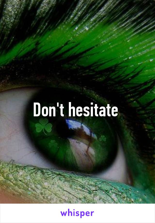 Don't hesitate 