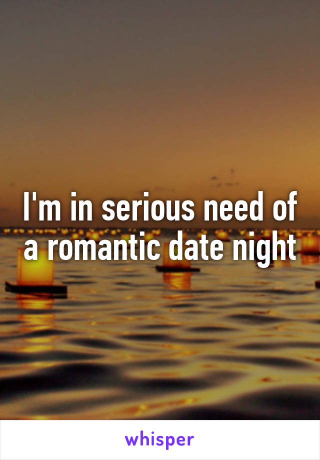 I'm in serious need of a romantic date night