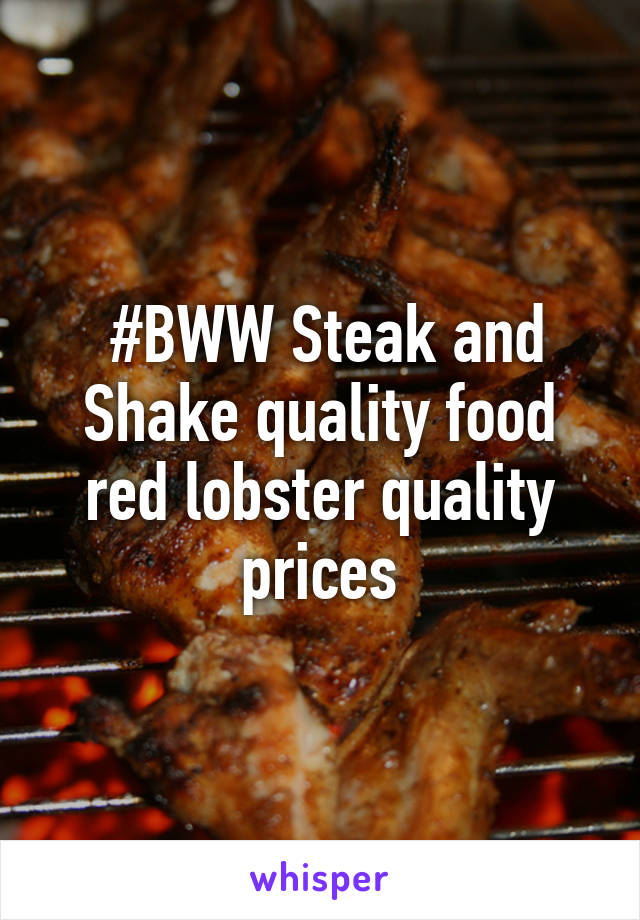  #BWW Steak and Shake quality food red lobster quality prices