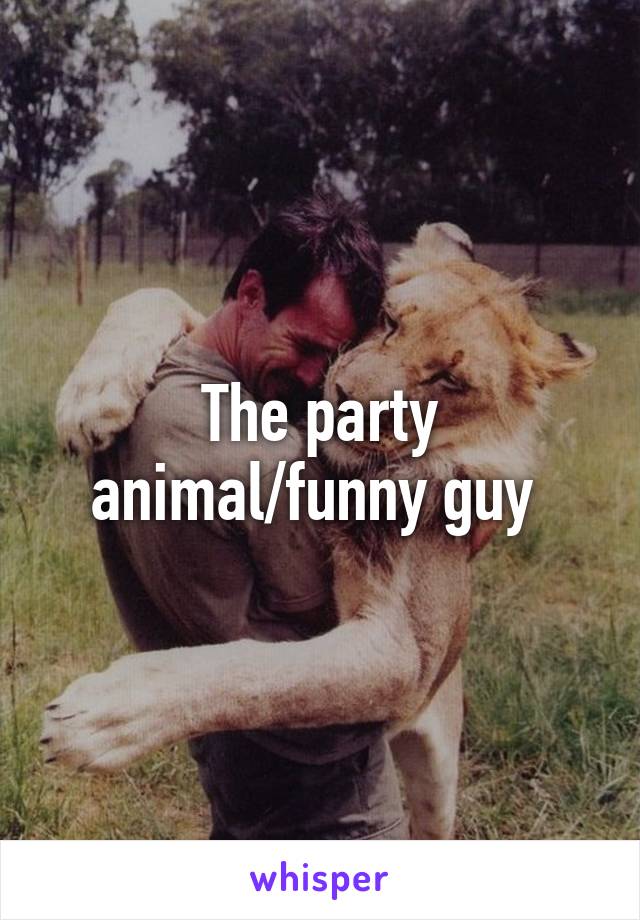 The party animal/funny guy 