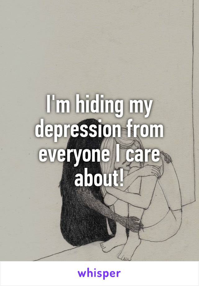 I'm hiding my depression from everyone I care about!