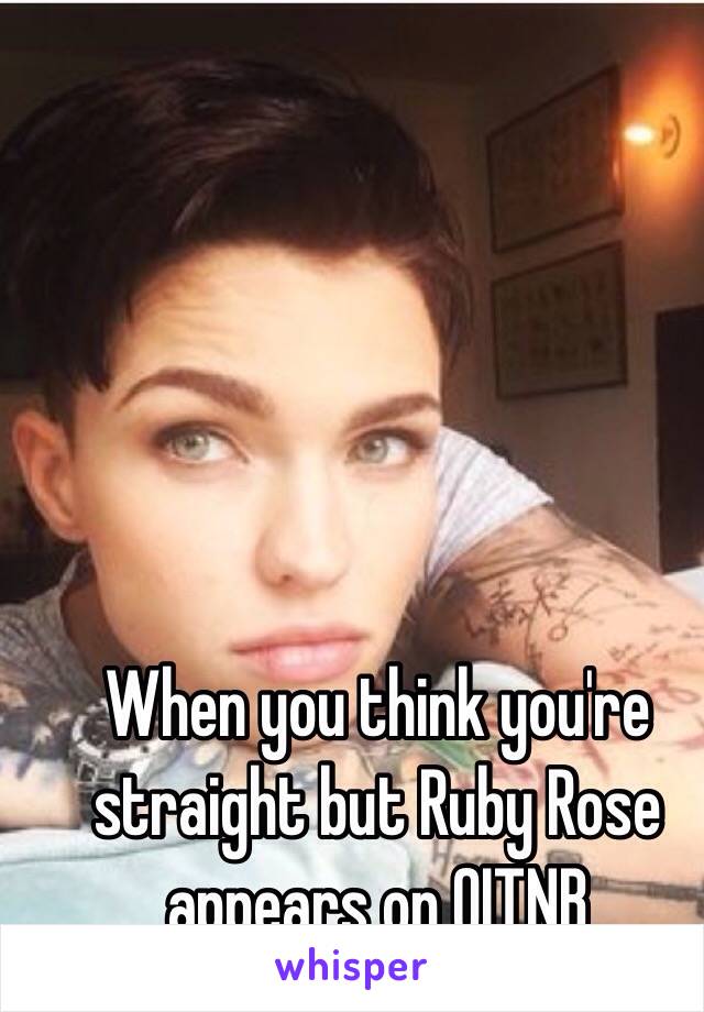 When you think you're straight but Ruby Rose appears on OITNB