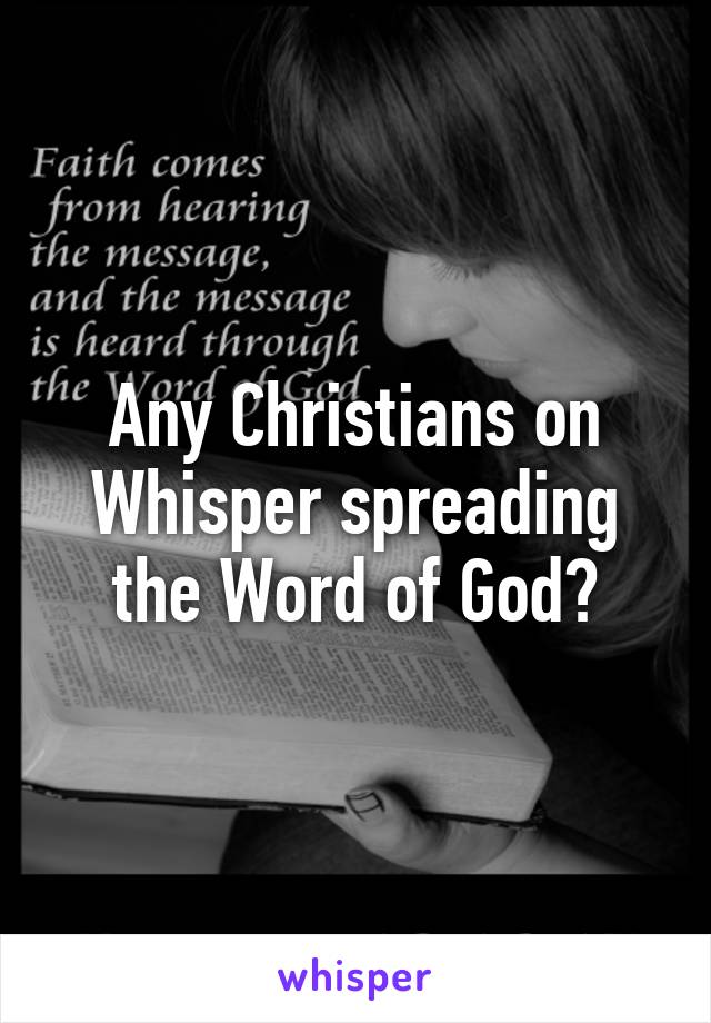 Any Christians on Whisper spreading the Word of God?