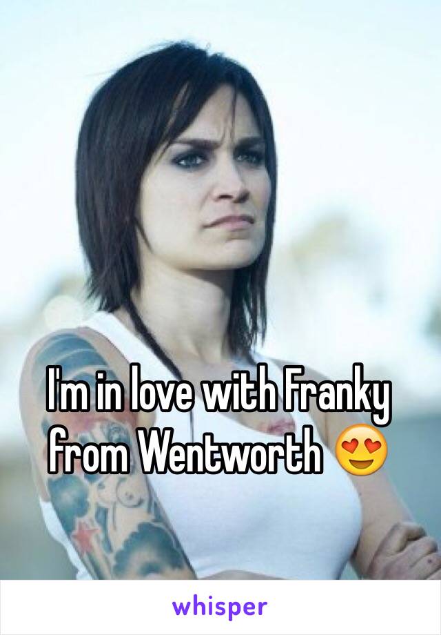 I'm in love with Franky from Wentworth 😍