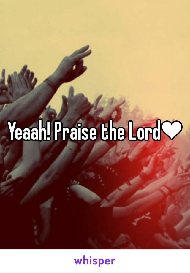 Yeaah! Praise the Lord❤