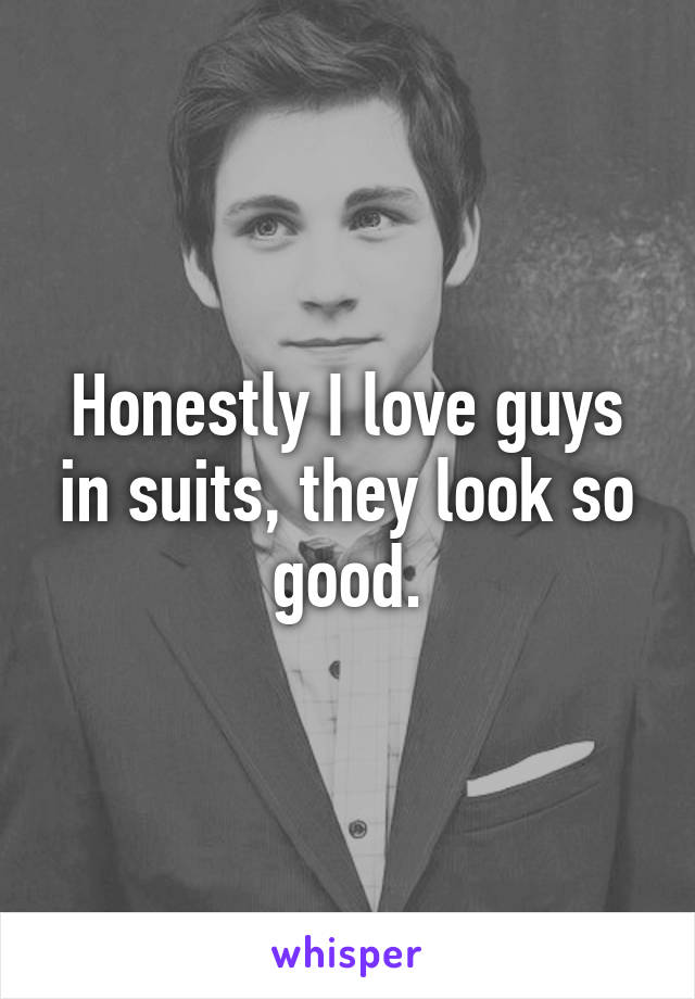 Honestly I love guys in suits, they look so good.