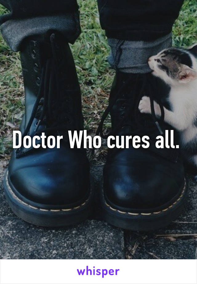 Doctor Who cures all. 