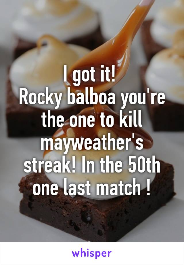 I got it! 
Rocky balboa you're the one to kill mayweather's streak! In the 50th one last match !