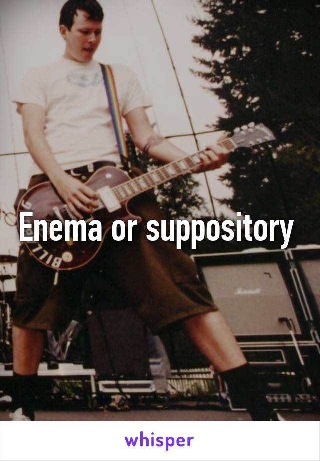 Enema or suppository 