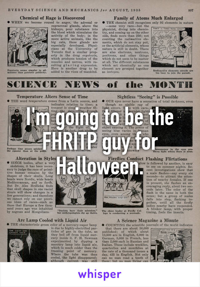 I'm going to be the FHRITP guy for Halloween.