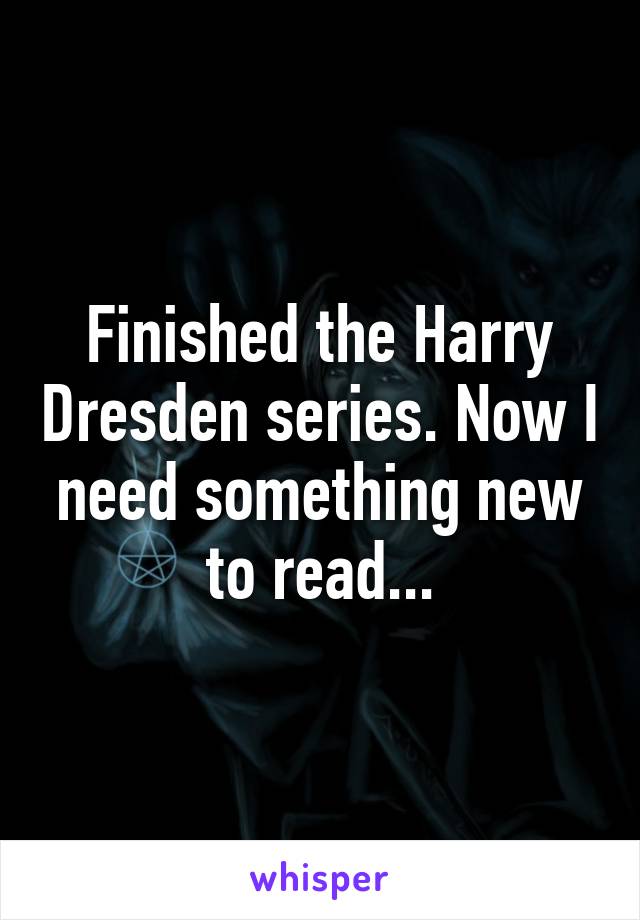 Finished the Harry Dresden series. Now I need something new to read...