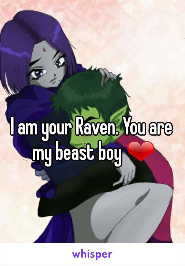 I am your Raven. You are my beast boy ❤