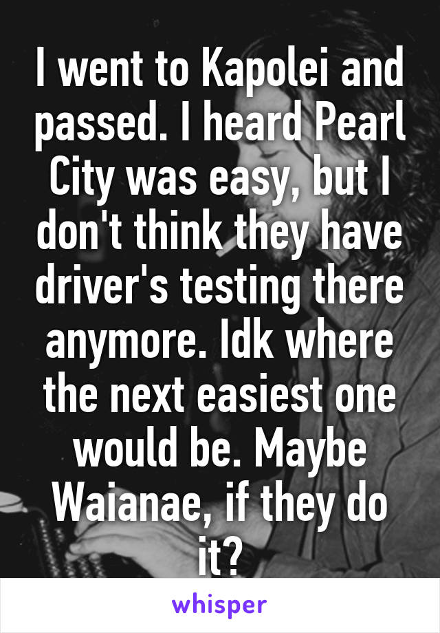 I went to Kapolei and passed. I heard Pearl City was easy, but I don't think they have driver's testing there anymore. Idk where the next easiest one would be. Maybe Waianae, if they do it?