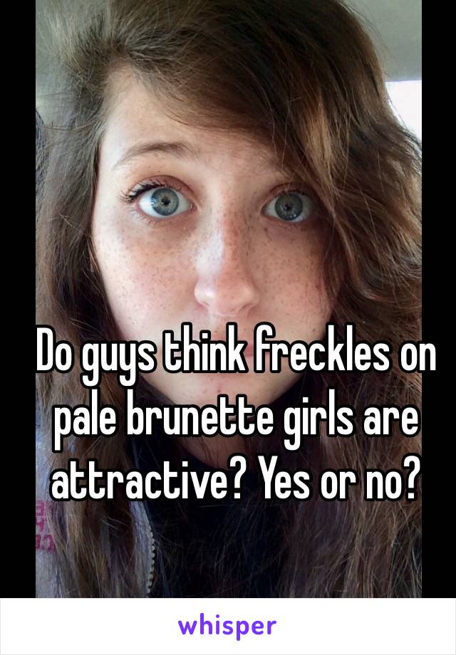 Do guys think freckles on pale brunette girls are attractive? Yes or no? 