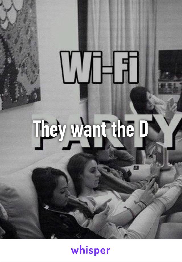 They want the D