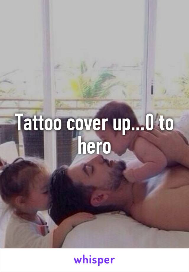 Tattoo cover up...0 to hero