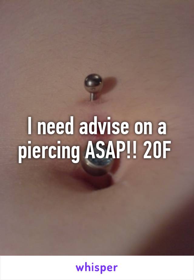 I need advise on a piercing ASAP!! 20F 