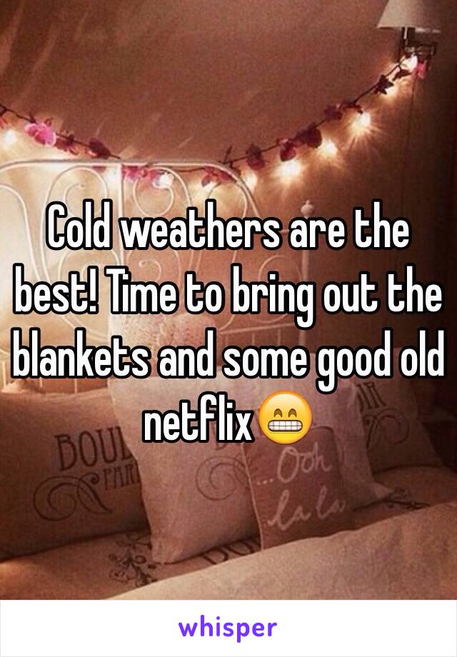 Cold weathers are the best! Time to bring out the blankets and some good old netflix😁