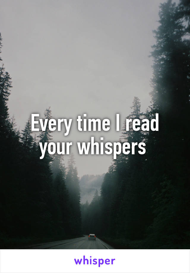 Every time I read your whispers 