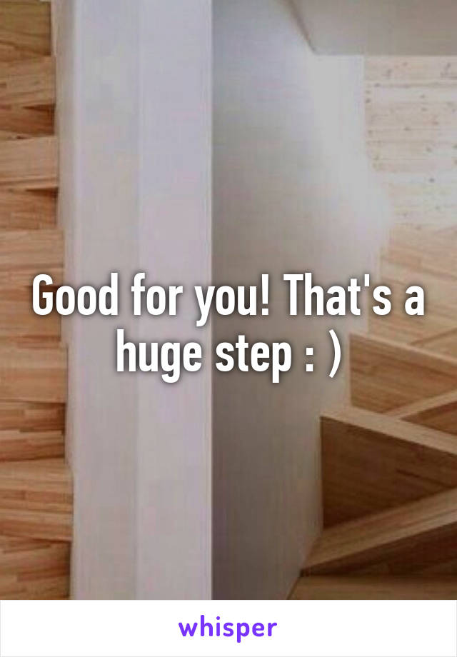 Good for you! That's a huge step : )