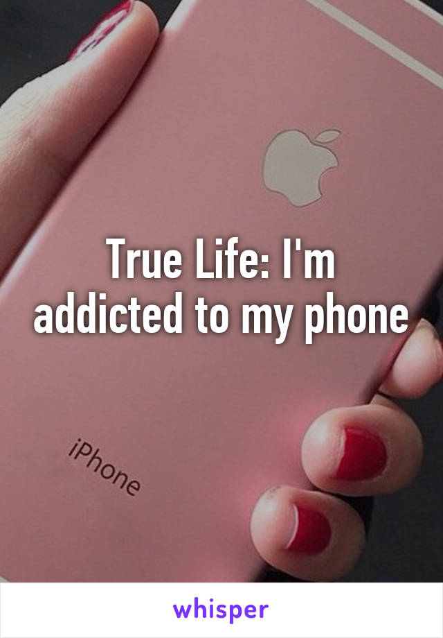 True Life: I'm addicted to my phone 