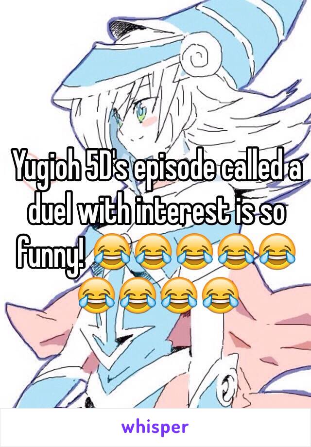 Yugioh 5D's episode called a duel with interest is so funny! 😂😂😂😂😂😂😂😂😂