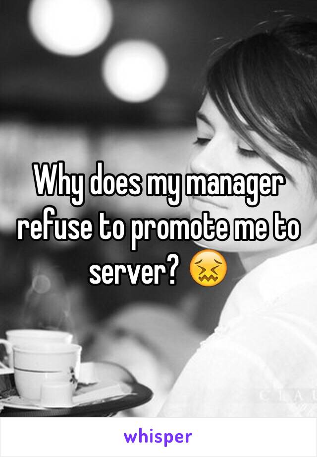 Why does my manager refuse to promote me to server? 😖