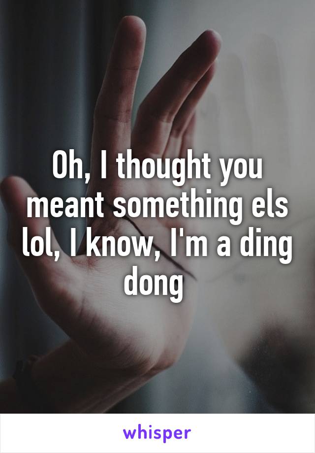 Oh, I thought you meant something els lol, I know, I'm a ding dong 