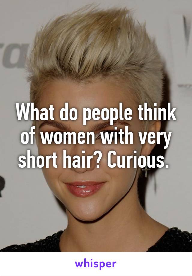 What do people think of women with very short hair? Curious. 