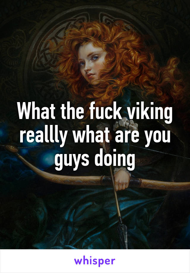 What the fuck viking reallly what are you guys doing