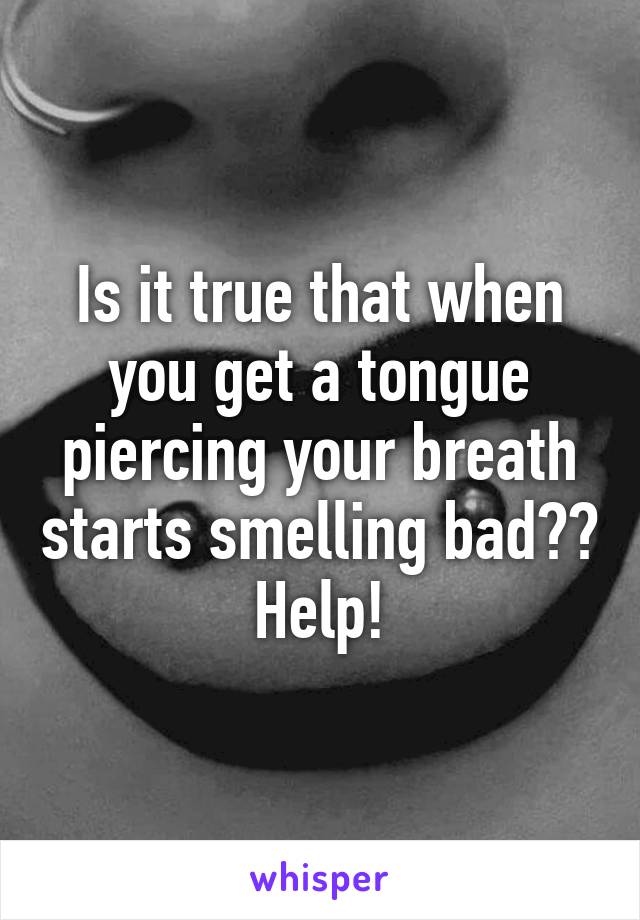 Is it true that when you get a tongue piercing your breath starts smelling bad?? Help!