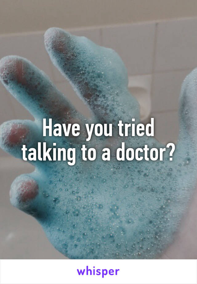 Have you tried talking to a doctor?