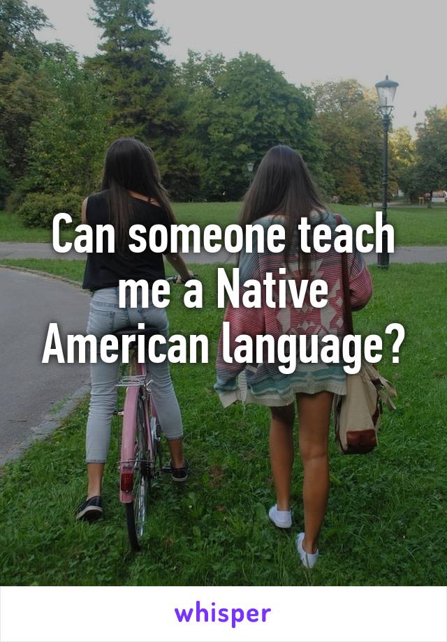 Can someone teach me a Native American language?
