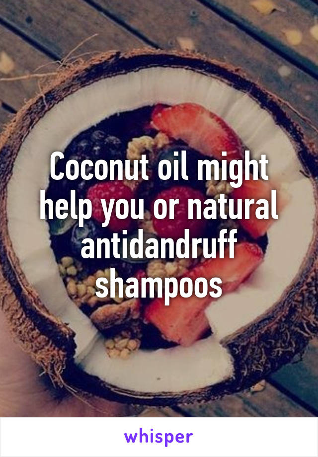 Coconut oil might help you or natural antidandruff shampoos