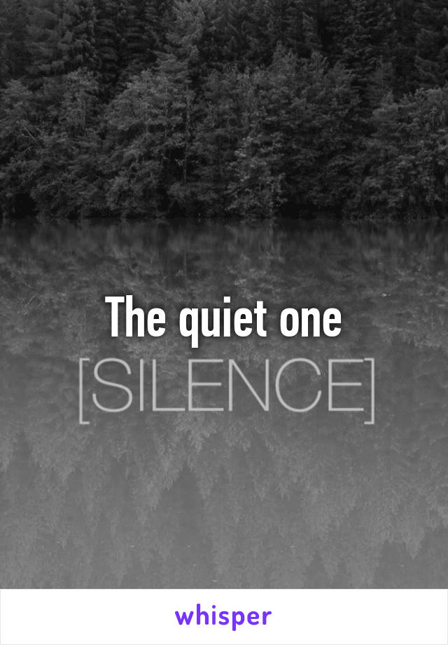 The quiet one