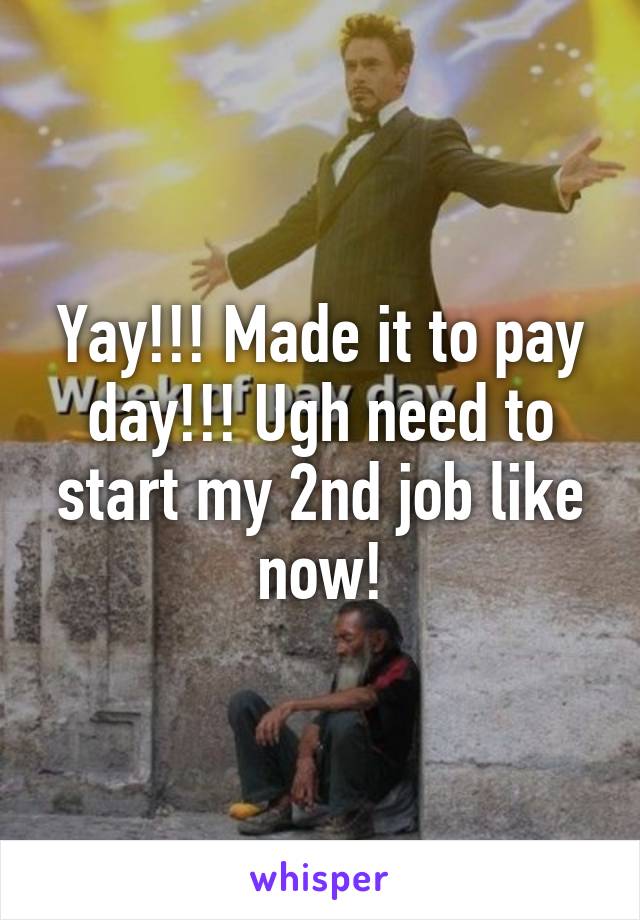 Yay!!! Made it to pay day!!! Ugh need to start my 2nd job like now!