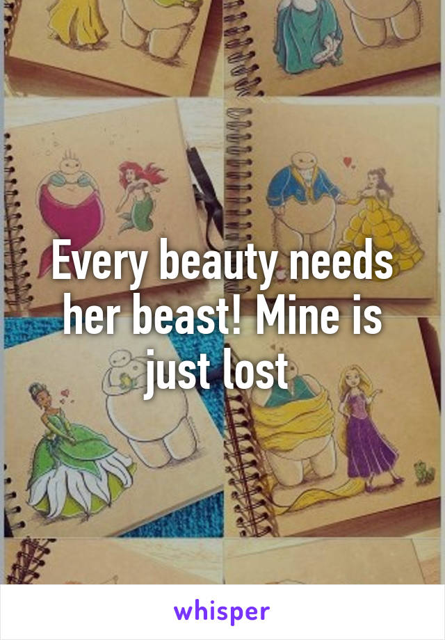 Every beauty needs her beast! Mine is just lost 