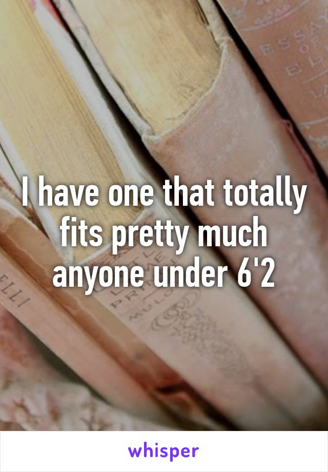 I have one that totally fits pretty much anyone under 6'2