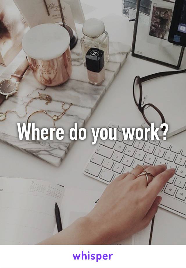 Where do you work?