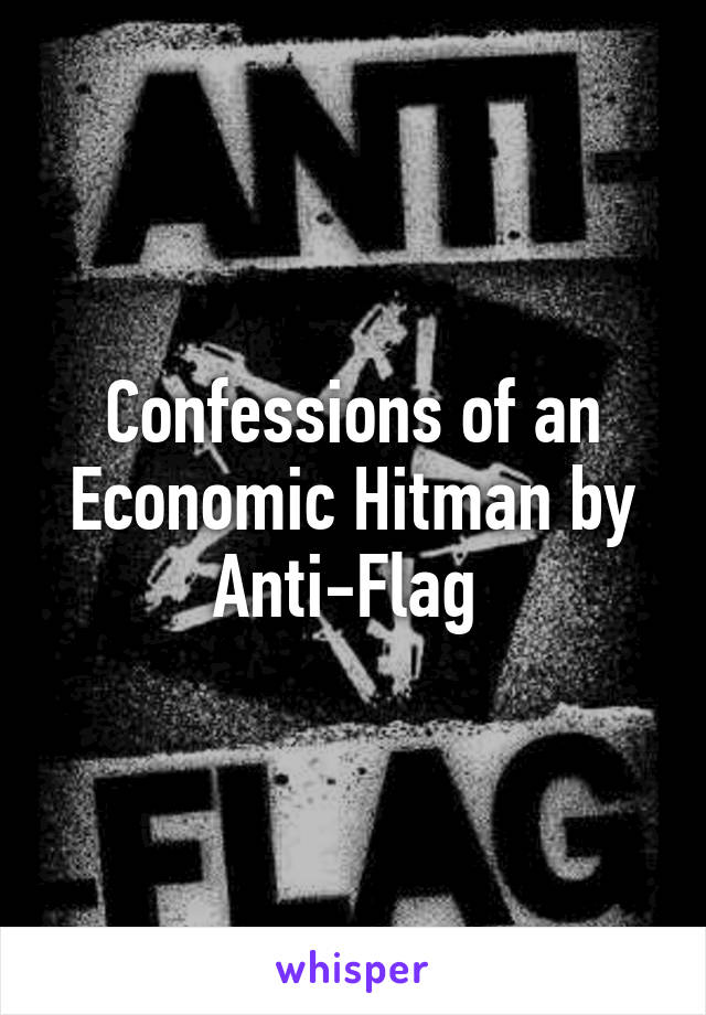 Confessions of an Economic Hitman by Anti-Flag 