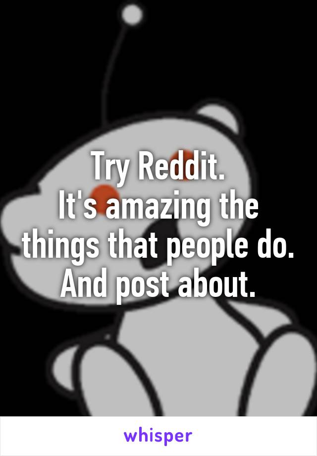 Try Reddit.
It's amazing the things that people do. And post about.